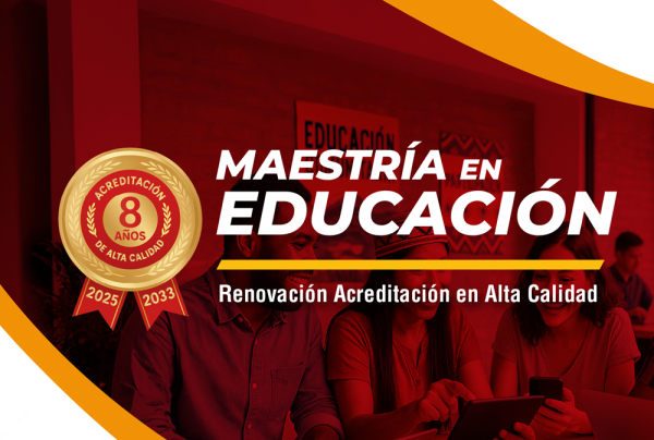 Renovaci&oacute;n de la Acreditaci&oacute;n de Alta Calidad por 8 a&ntilde;os / Maestr&iacute;a en Educaci&oacute;n